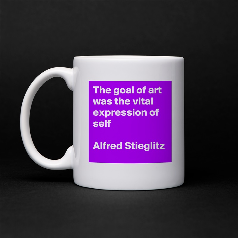 The goal of art was the vital expression of self

Alfred Stieglitz White Mug Coffee Tea Custom 