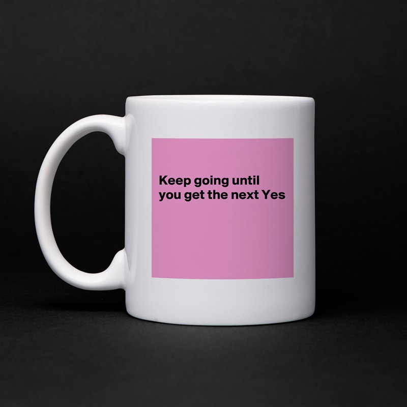 

Keep going until you get the next Yes



 White Mug Coffee Tea Custom 
