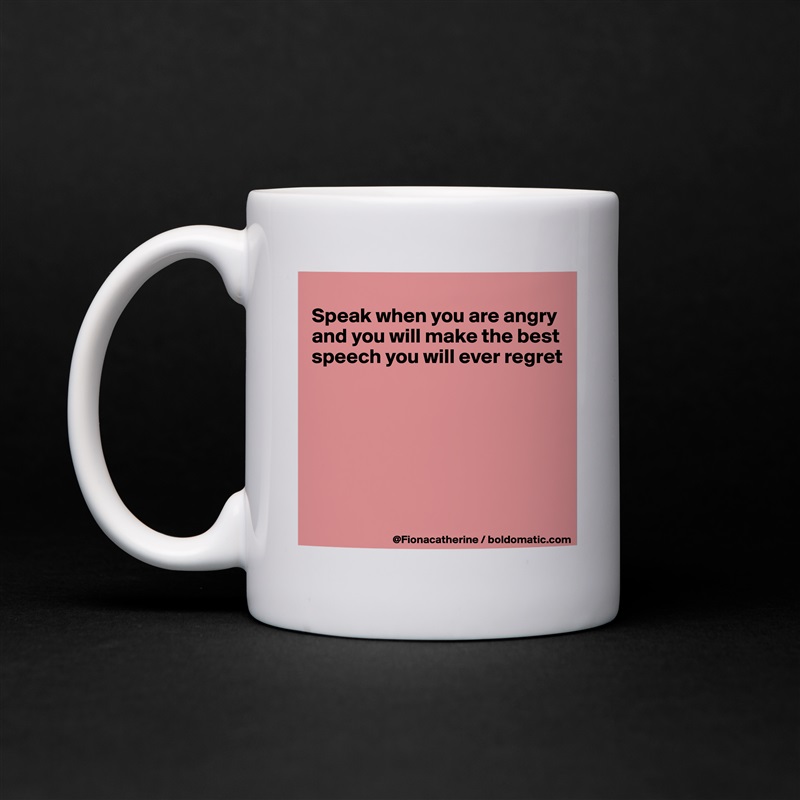 
Speak when you are angry
and you will make the best
speech you will ever regret







 White Mug Coffee Tea Custom 