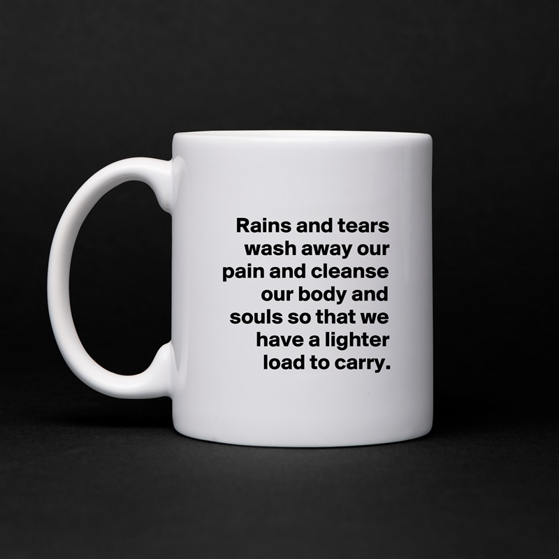 Rains and tears wash away our pain and cleanse our body and souls so that we have a lighter load to carry. White Mug Coffee Tea Custom 