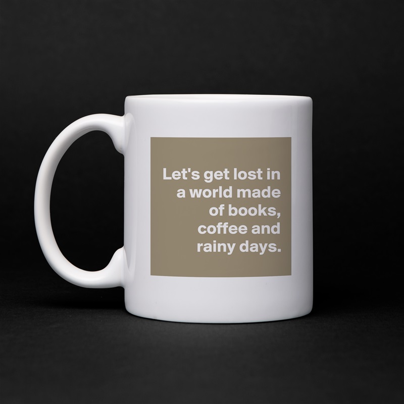 
Let's get lost in a world made of books, coffee and rainy days.
 White Mug Coffee Tea Custom 
