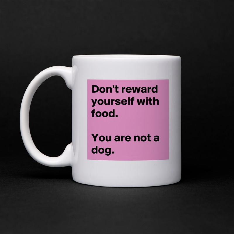 Don't reward yourself with food. 

You are not a dog.  White Mug Coffee Tea Custom 