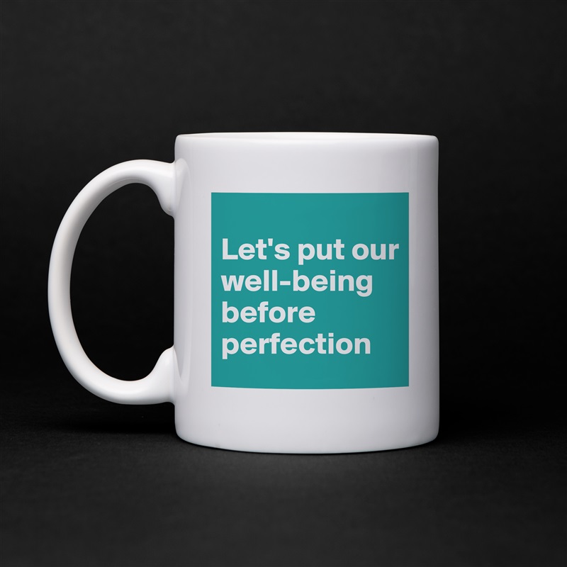 
Let's put our well-being before perfection White Mug Coffee Tea Custom 