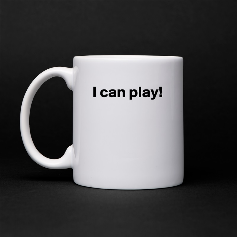 I can play!


 White Mug Coffee Tea Custom 