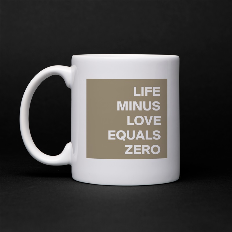 LIFE MINUS LOVE EQUALS ZERO White Mug Coffee Tea Custom 