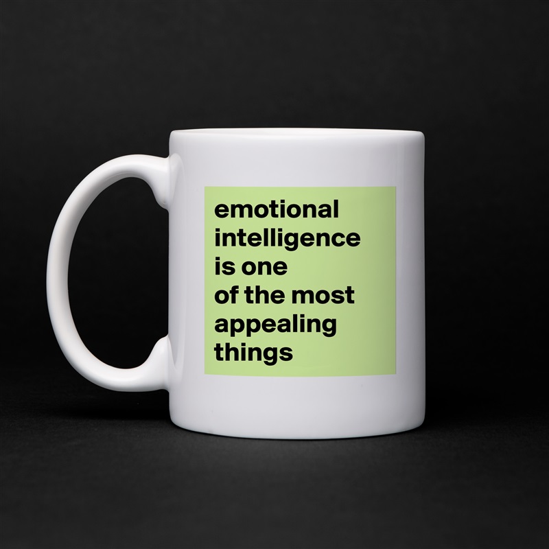 emotional
intelligence is one 
of the most appealing things White Mug Coffee Tea Custom 