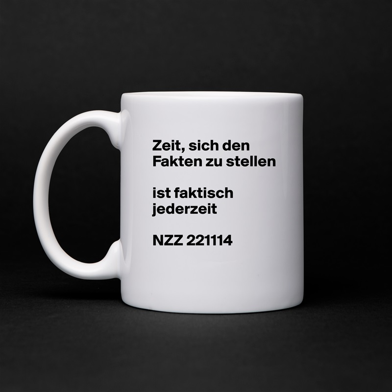 Zeit, sich den Fakten zu stellen

ist faktisch jederzeit

NZZ 221114 White Mug Coffee Tea Custom 