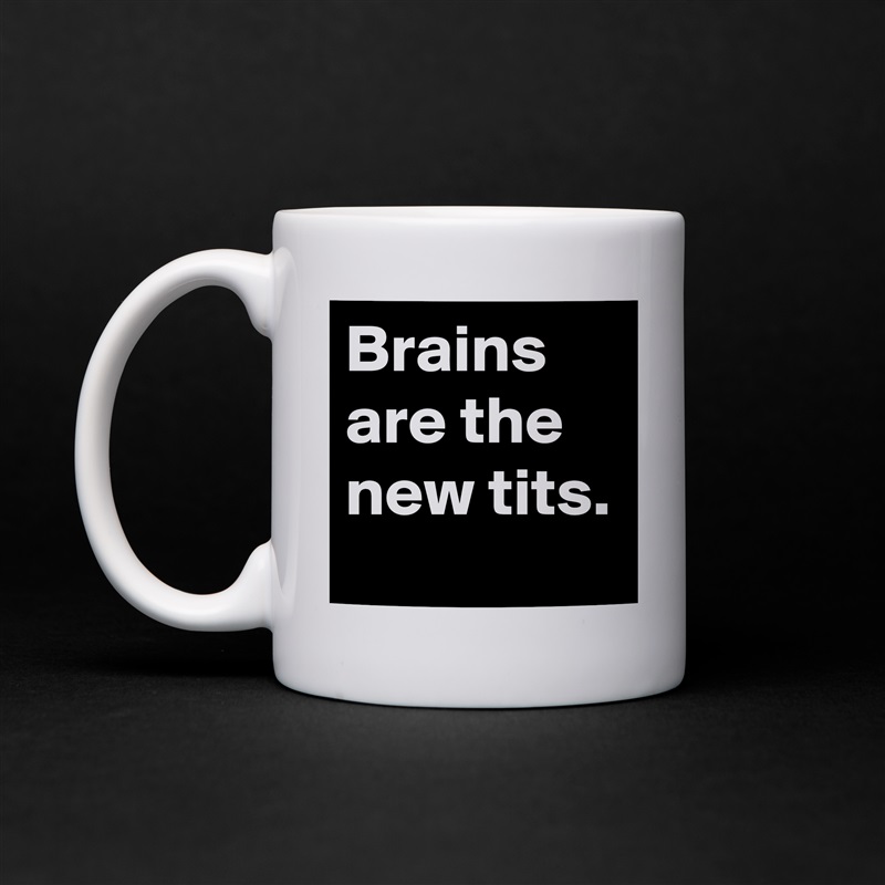 Brains are the new tits. White Mug Coffee Tea Custom 