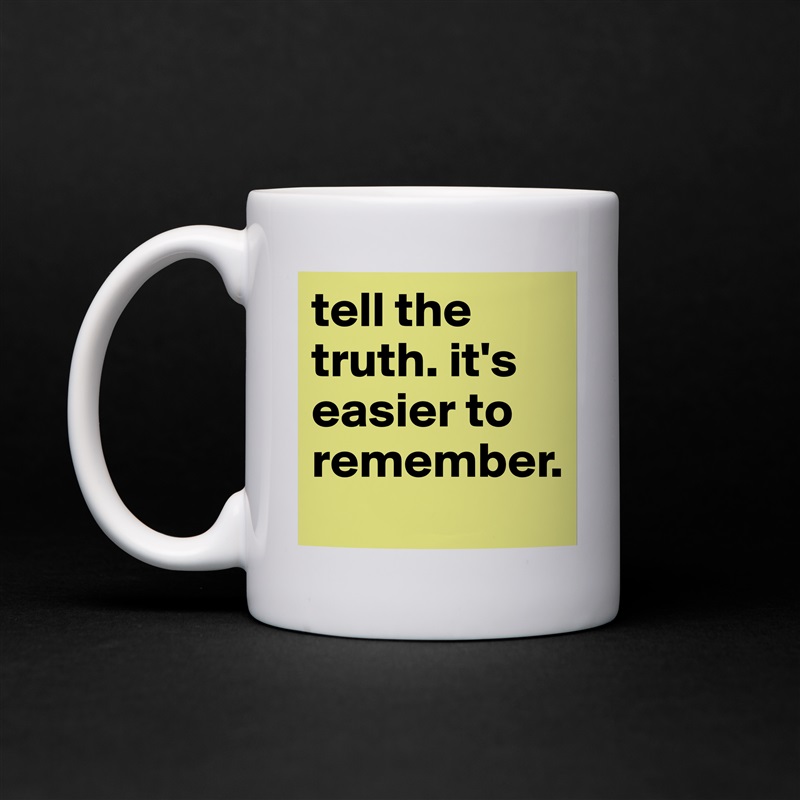 Mug "tell the truth. it's easier to remember. 