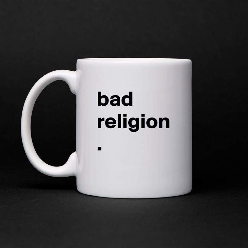 bad
religion
. White Mug Coffee Tea Custom 
