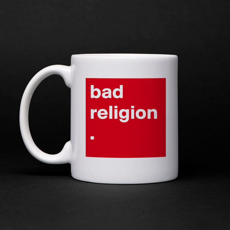 bad
religion
. White Mug Coffee Tea Custom 