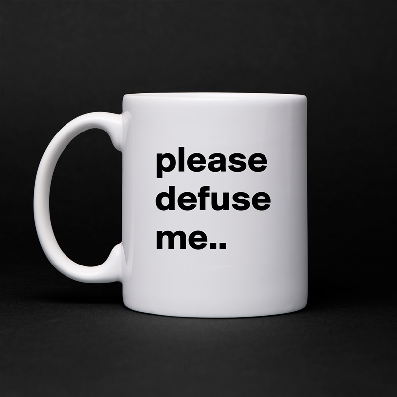 please defuse me.. White Mug Coffee Tea Custom 