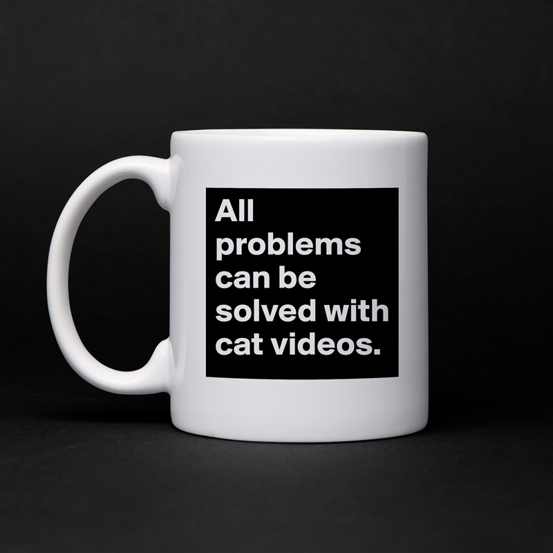 All problems can be solved with cat videos. White Mug Coffee Tea Custom 