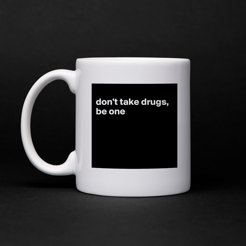 
don't take drugs, be one




 White Mug Coffee Tea Custom 