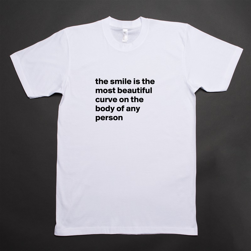 
the smile is the most beautiful curve on the body of any person
 White Tshirt American Apparel Custom Men 