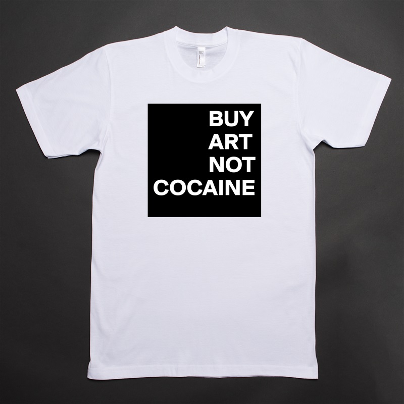             BUY
            ART
            NOT
COCAINE White Tshirt American Apparel Custom Men 