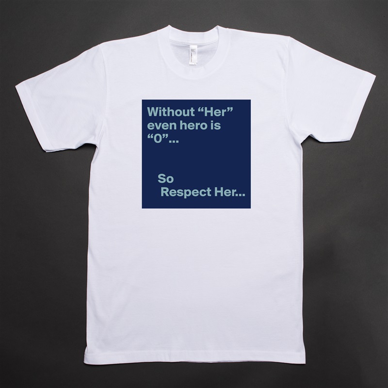 Without “Her” even hero is  “0”...


    So 
     Respect Her... White Tshirt American Apparel Custom Men 