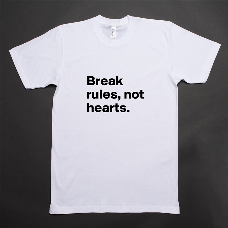 
Break rules, not hearts. White Tshirt American Apparel Custom Men 