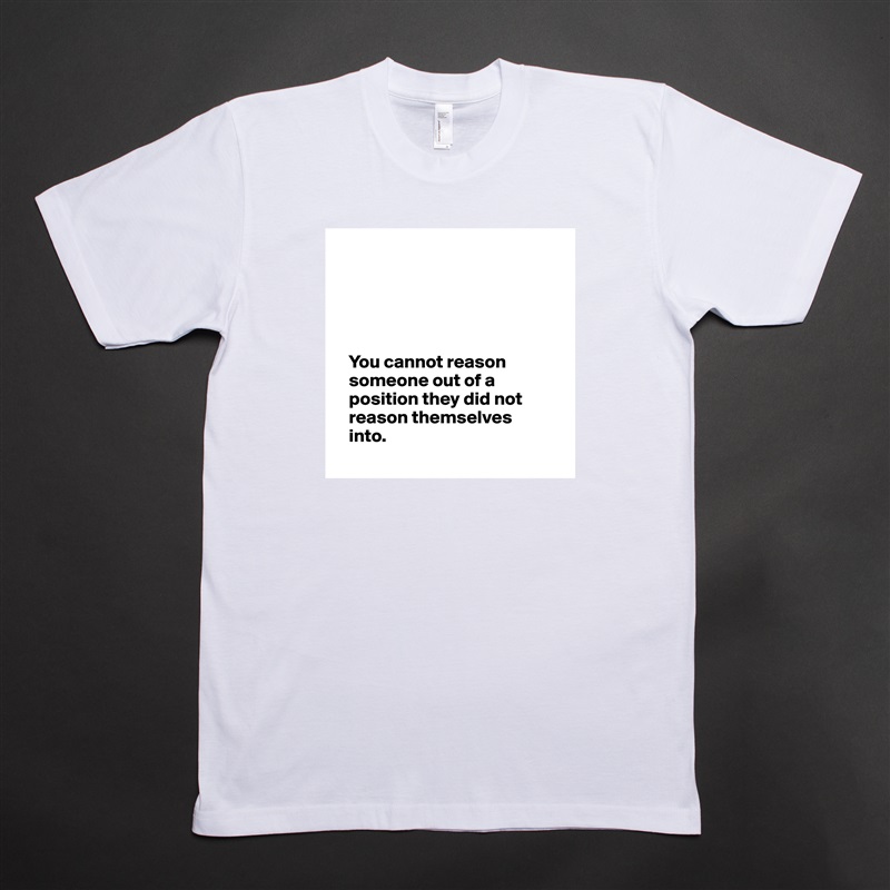





   You cannot reason 
   someone out of a 
   position they did not 
   reason themselves 
   into.
 White Tshirt American Apparel Custom Men 
