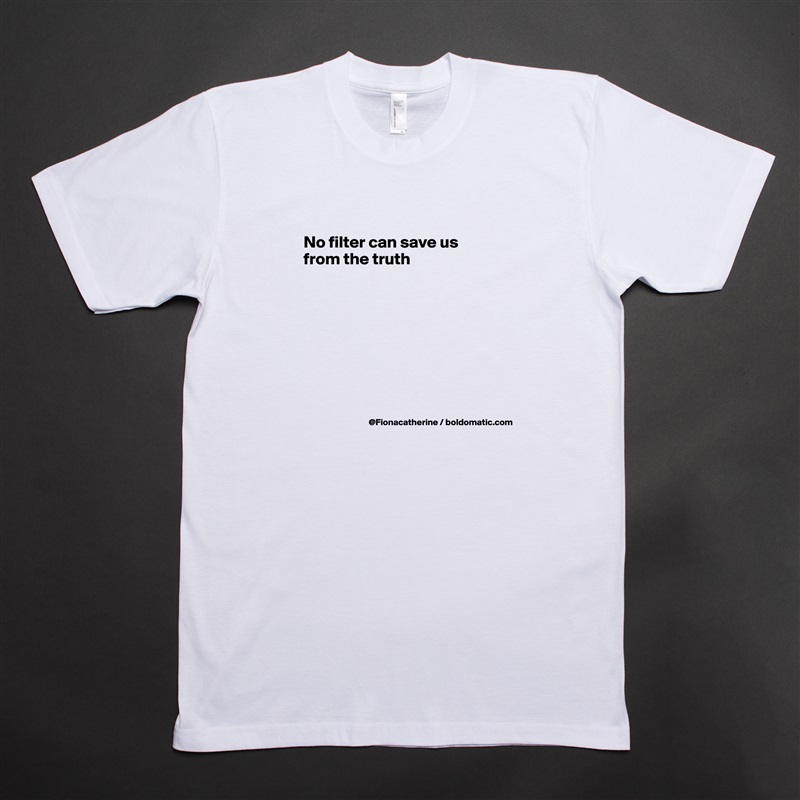 
No filter can save us
from the truth








 White Tshirt American Apparel Custom Men 