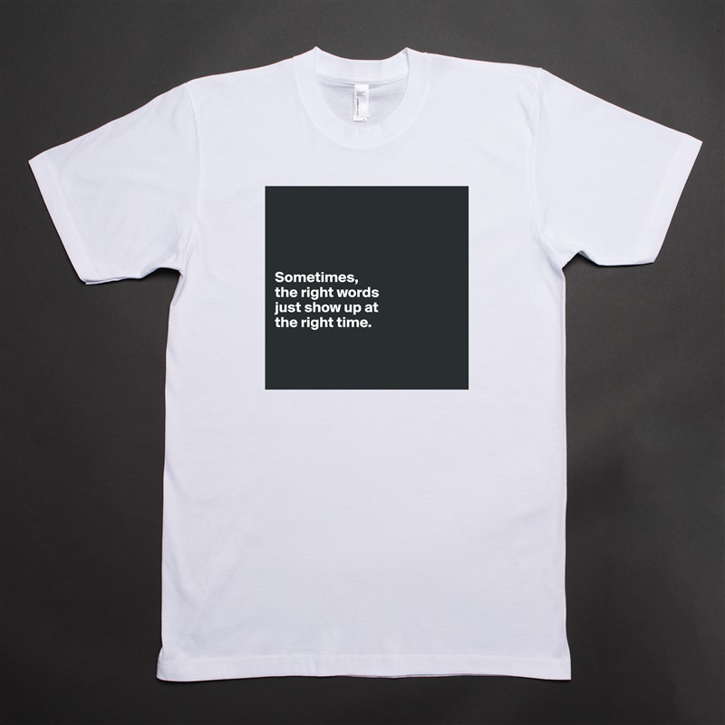 




Sometimes, 
the right words 
just show up at
the right time. 


 White Tshirt American Apparel Custom Men 