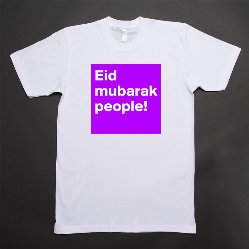 Eid mubarak people!
 White Tshirt American Apparel Custom Men 