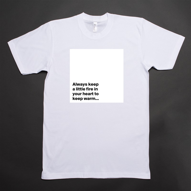





Always keep 
a little fire in 
your heart to 
keep warm... White Tshirt American Apparel Custom Men 