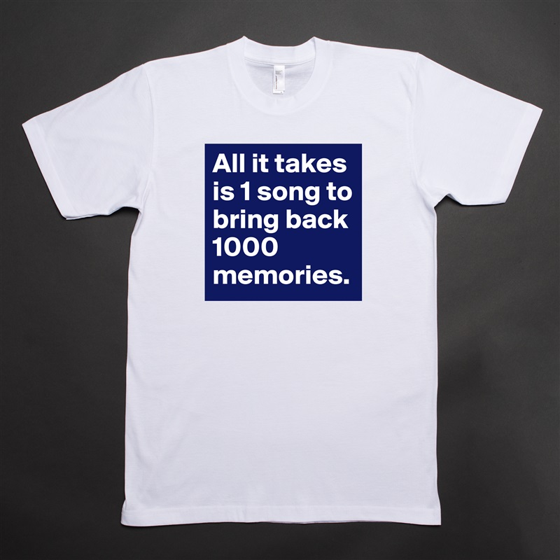 All it takes is 1 song to bring back 1000 memories. White Tshirt American Apparel Custom Men 