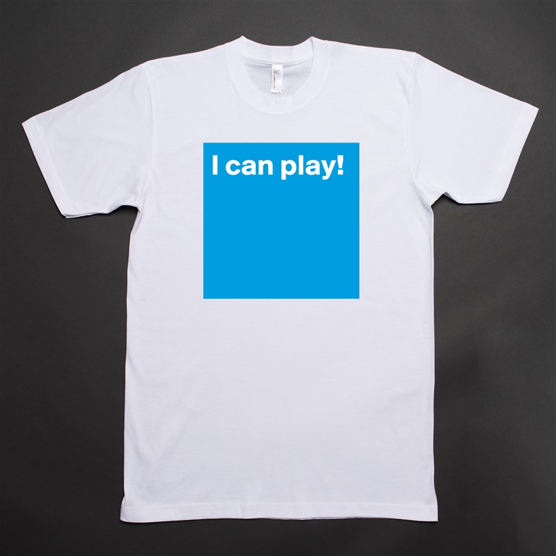 I can play!


 White Tshirt American Apparel Custom Men 