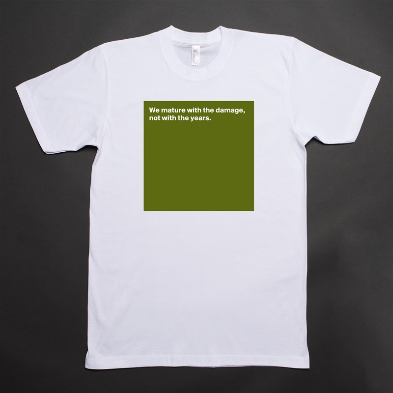 We mature with the damage,
not with the years.









 White Tshirt American Apparel Custom Men 