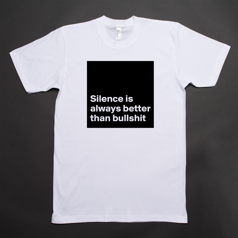 


Silence is always better than bullshit White Tshirt American Apparel Custom Men 