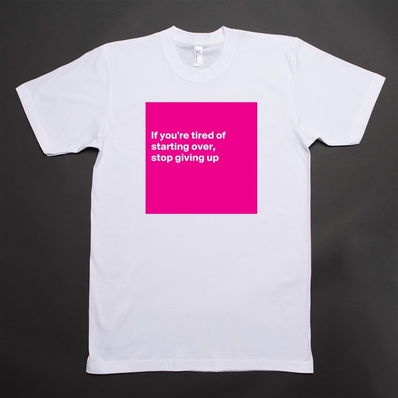

If you're tired of starting over, 
stop giving up



 White Tshirt American Apparel Custom Men 