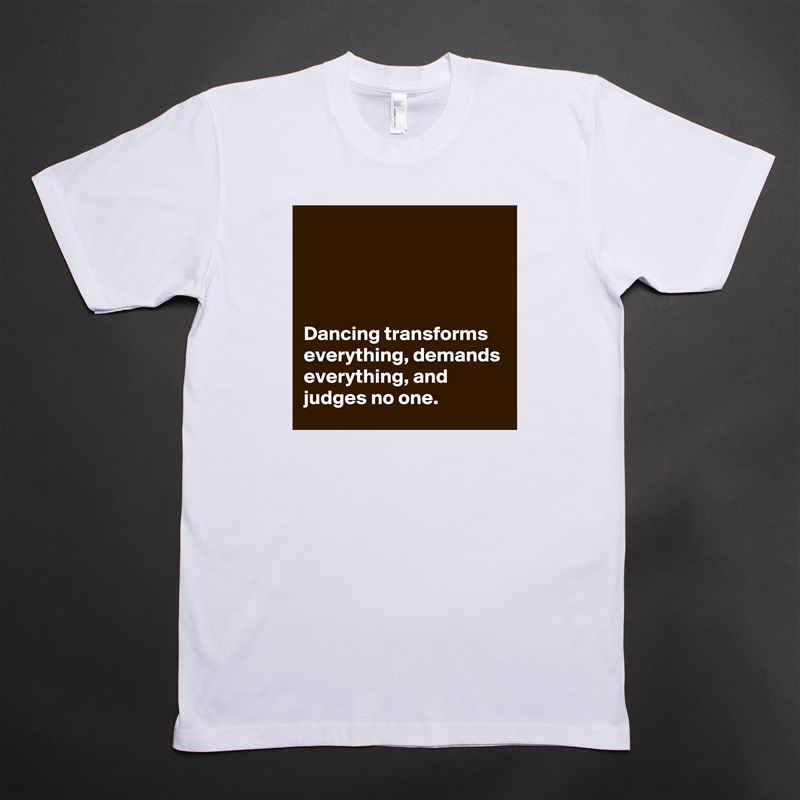 




Dancing transforms everything, demands everything, and judges no one. White Tshirt American Apparel Custom Men 