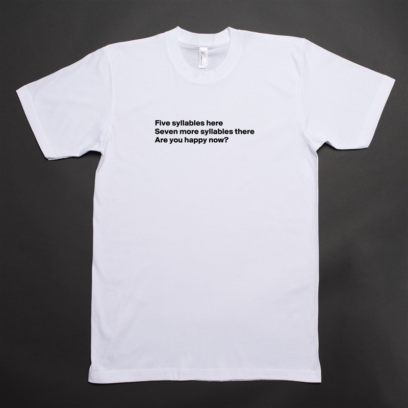 
Five syllables here
Seven more syllables there
Are you happy now?






 White Tshirt American Apparel Custom Men 