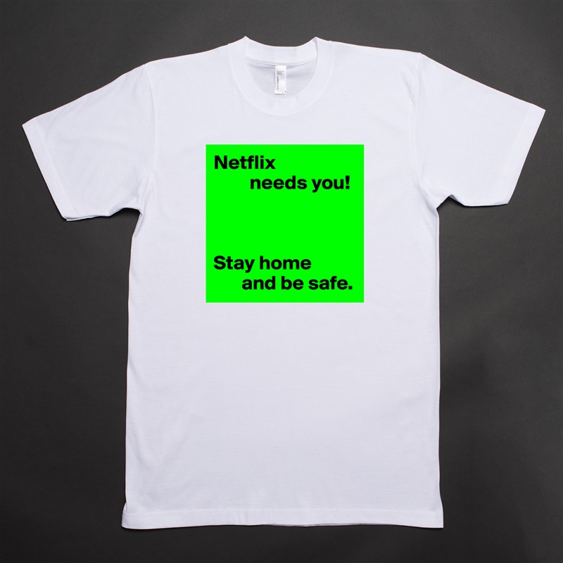 Netflix
         needs you!



Stay home
       and be safe. White Tshirt American Apparel Custom Men 