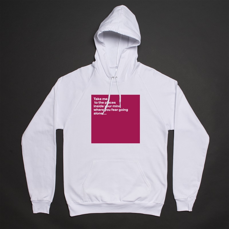 Take me
 to the places
inside your mind
where you fear going alone....






 White American Apparel Unisex Pullover Hoodie Custom  