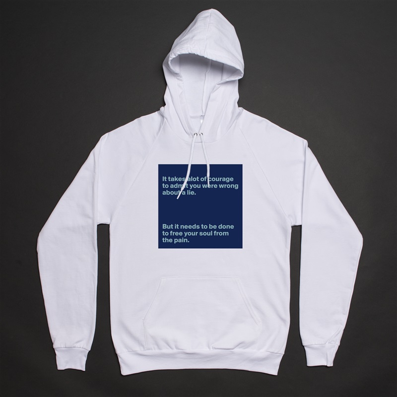 
It takes alot of courage to admit you were wrong about a lie. 




But it needs to be done to free your soul from the pain.  White American Apparel Unisex Pullover Hoodie Custom  