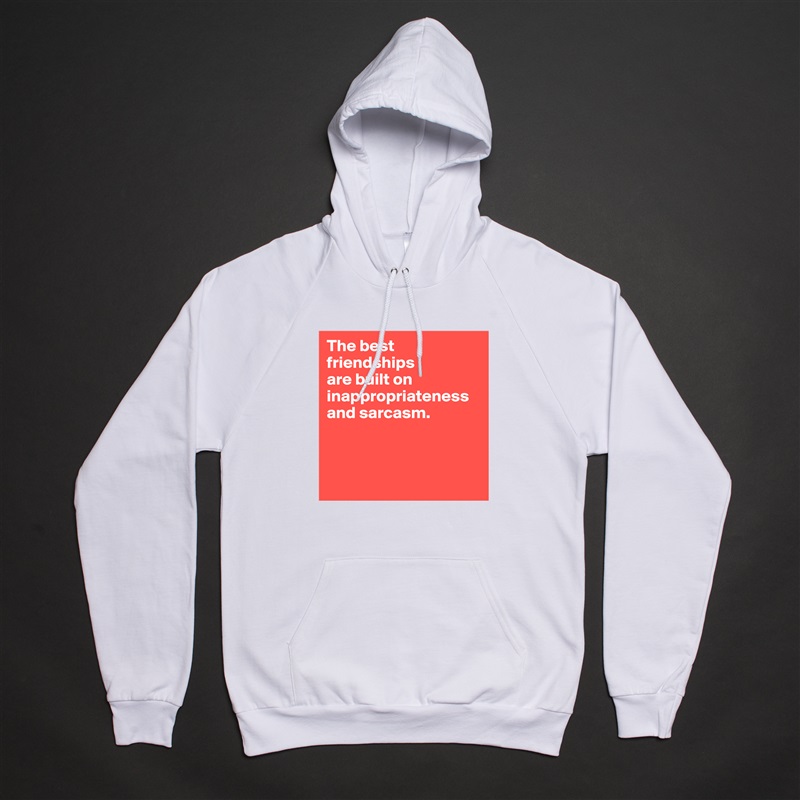 The best friendships 
are built on inappropriateness and sarcasm.



 White American Apparel Unisex Pullover Hoodie Custom  