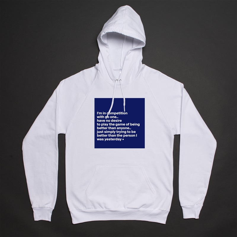 


I'm in competition
with no one..
have no desire
to play the game of being better than anyone..
just simply trying to be better than the person I was yesterday •
 White American Apparel Unisex Pullover Hoodie Custom  