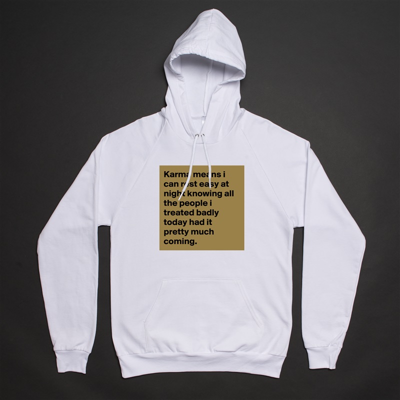 Karma means i can rest easy at night knowing all the people i treated badly today had it pretty much coming. White American Apparel Unisex Pullover Hoodie Custom  