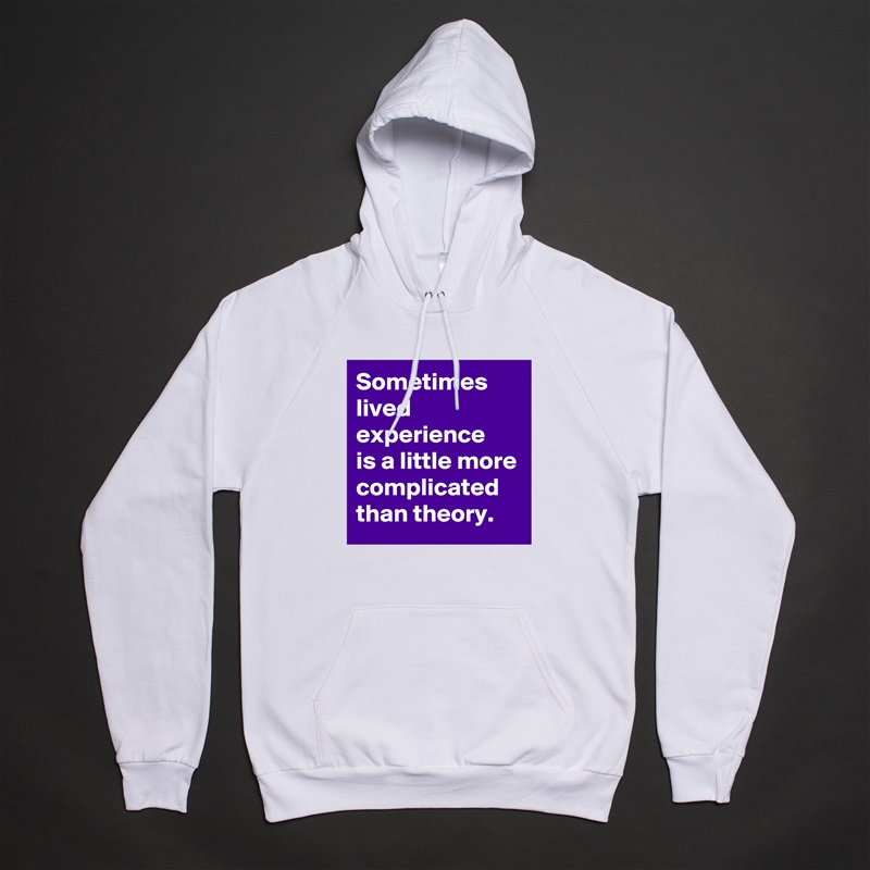 Sometimes lived experience
is a little more complicated than theory. White American Apparel Unisex Pullover Hoodie Custom  