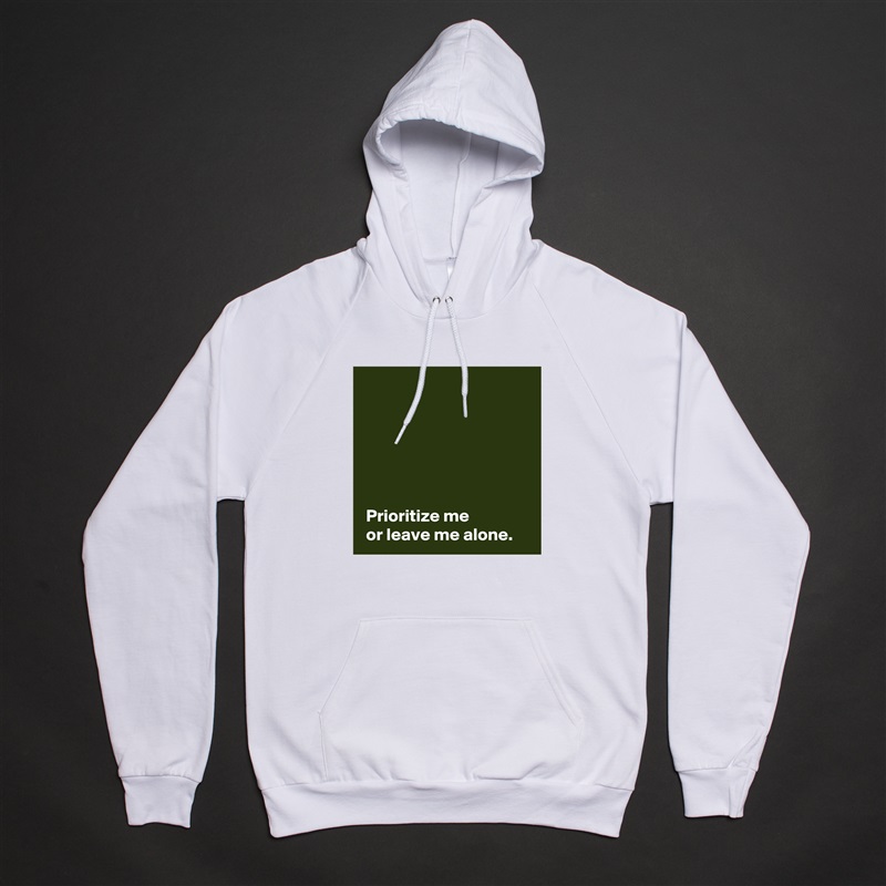 





 
 Prioritize me 
 or leave me alone. White American Apparel Unisex Pullover Hoodie Custom  