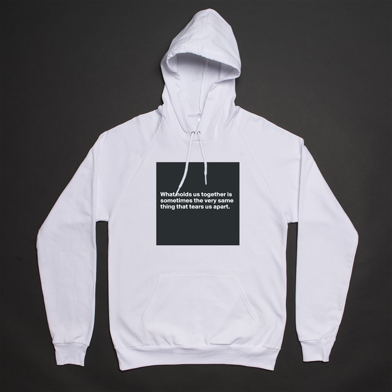 



What holds us together is sometimes the very same thing that tears us apart.




 White American Apparel Unisex Pullover Hoodie Custom  