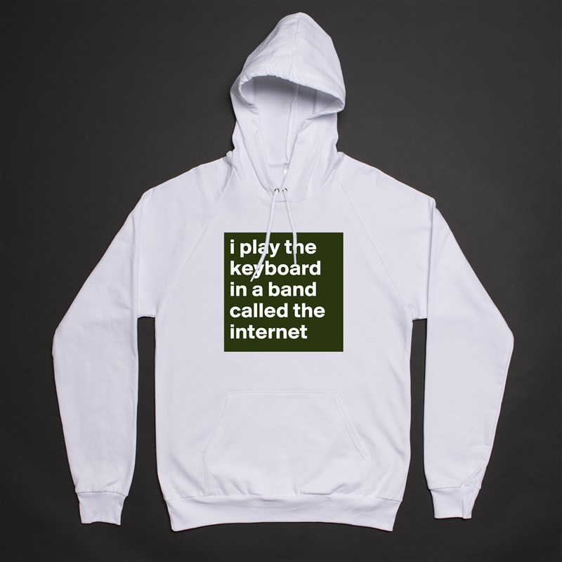 i play the keyboard in a band called the internet White American Apparel Unisex Pullover Hoodie Custom  
