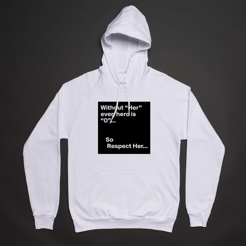 Without “Her” even hero is  “0”...


    So 
     Respect Her... White American Apparel Unisex Pullover Hoodie Custom  