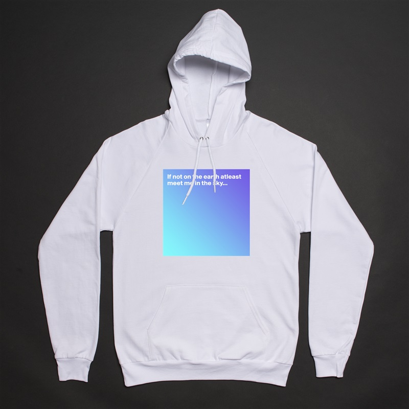 If not on the earth atleast meet me in the sky...









 White American Apparel Unisex Pullover Hoodie Custom  