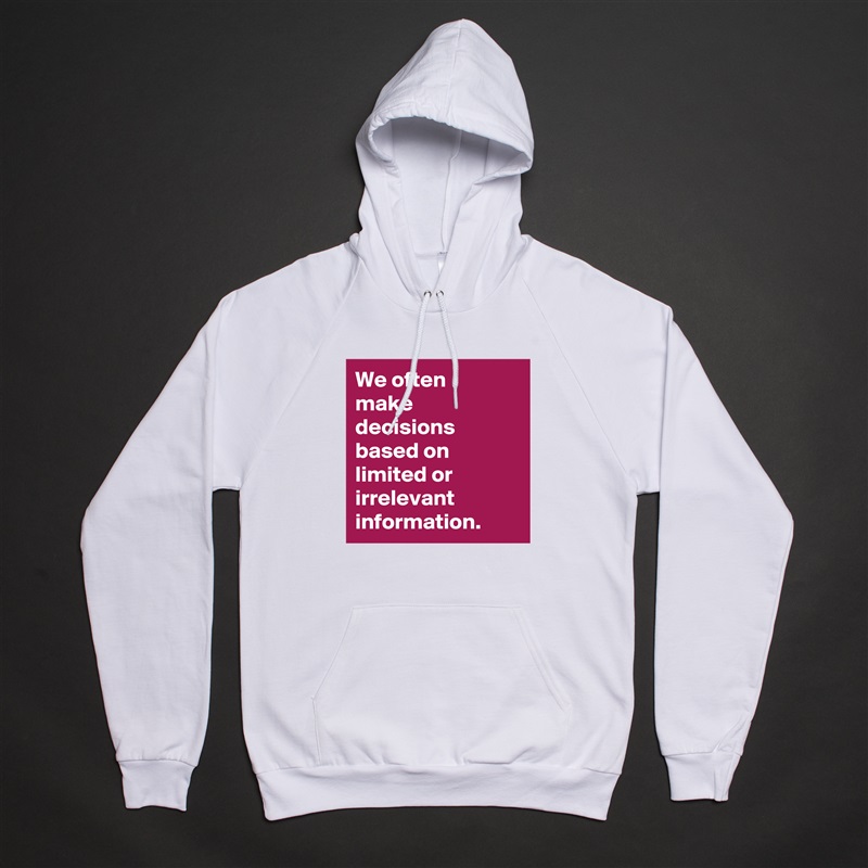 We often 
make decisions based on limited or irrelevant information. White American Apparel Unisex Pullover Hoodie Custom  