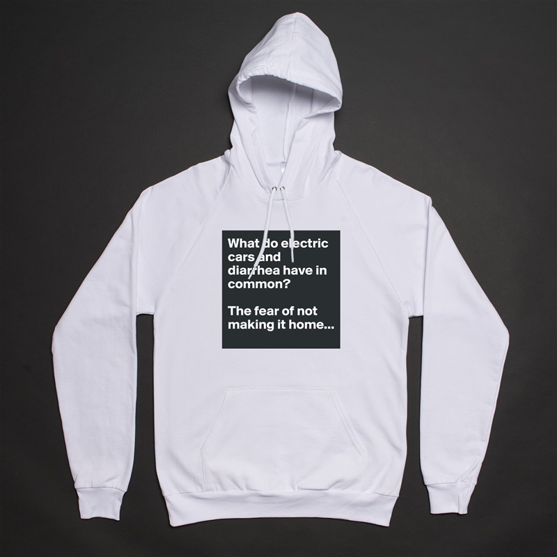 What do electric cars and diarrhea have in common?

The fear of not making it home... White American Apparel Unisex Pullover Hoodie Custom  
