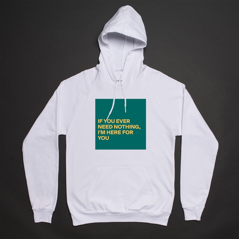 


IF YOU EVER NEED NOTHING,
I'M HERE FOR YOU 
  White American Apparel Unisex Pullover Hoodie Custom  