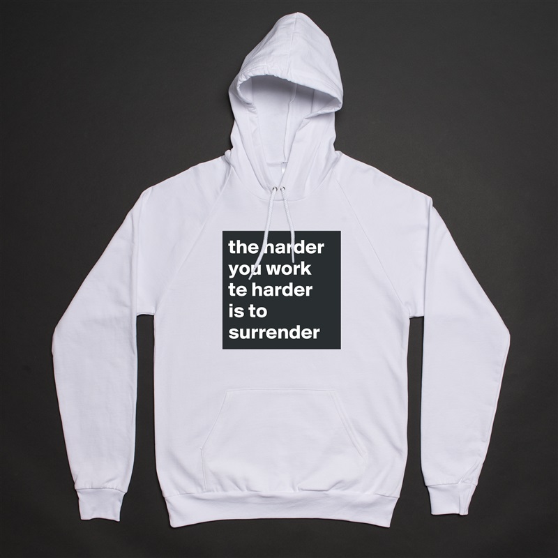 the harder you work te harder is to surrender  White American Apparel Unisex Pullover Hoodie Custom  
